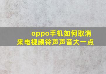 oppo手机如何取消来电视频铃声声音大一点