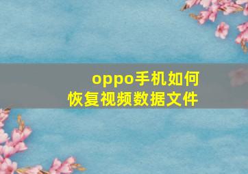 oppo手机如何恢复视频数据文件