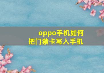 oppo手机如何把门禁卡写入手机