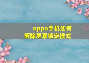 oppo手机如何解除屏幕锁定模式