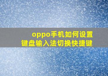 oppo手机如何设置键盘输入法切换快捷键