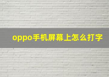 oppo手机屏幕上怎么打字