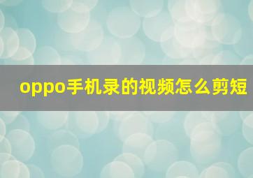 oppo手机录的视频怎么剪短