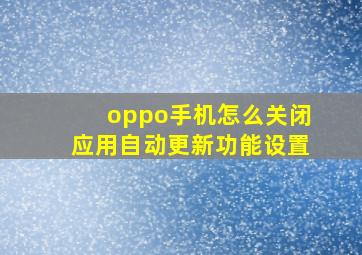 oppo手机怎么关闭应用自动更新功能设置