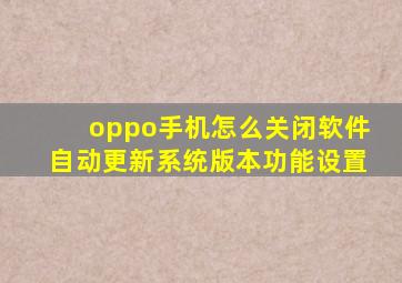 oppo手机怎么关闭软件自动更新系统版本功能设置