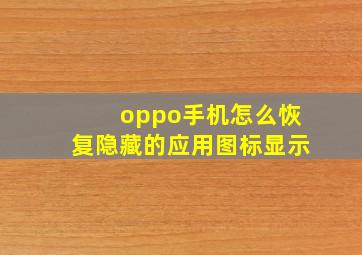 oppo手机怎么恢复隐藏的应用图标显示