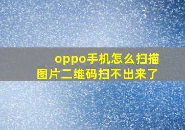 oppo手机怎么扫描图片二维码扫不出来了