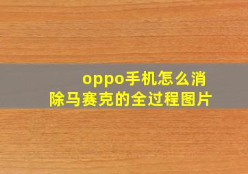 oppo手机怎么消除马赛克的全过程图片