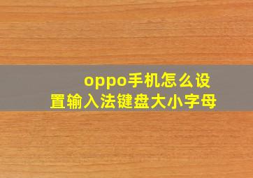 oppo手机怎么设置输入法键盘大小字母