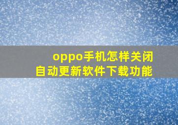 oppo手机怎样关闭自动更新软件下载功能