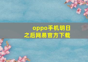 oppo手机明日之后网易官方下载