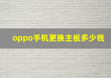 oppo手机更换主板多少钱