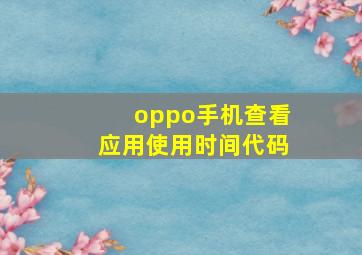 oppo手机查看应用使用时间代码