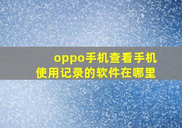 oppo手机查看手机使用记录的软件在哪里