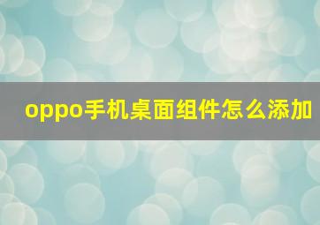 oppo手机桌面组件怎么添加