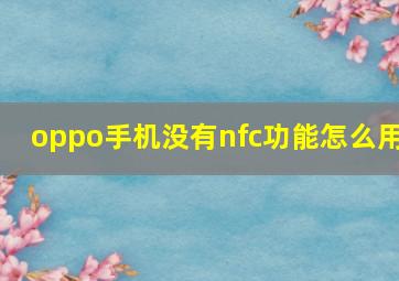 oppo手机没有nfc功能怎么用