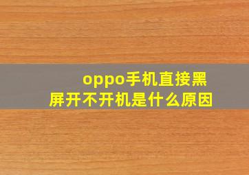 oppo手机直接黑屏开不开机是什么原因