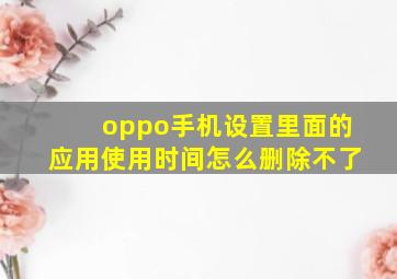 oppo手机设置里面的应用使用时间怎么删除不了