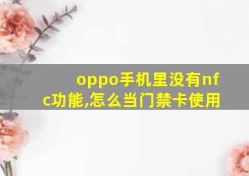 oppo手机里没有nfc功能,怎么当门禁卡使用