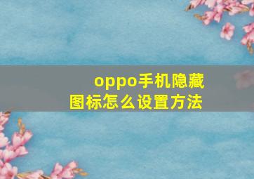 oppo手机隐藏图标怎么设置方法