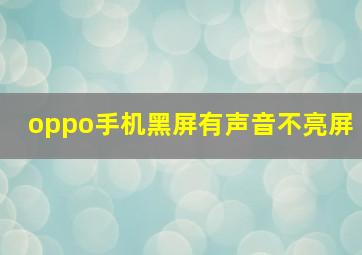 oppo手机黑屏有声音不亮屏