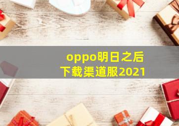 oppo明日之后下载渠道服2021