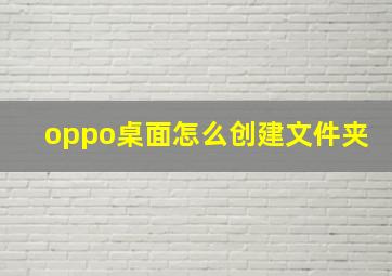 oppo桌面怎么创建文件夹