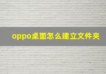 oppo桌面怎么建立文件夹