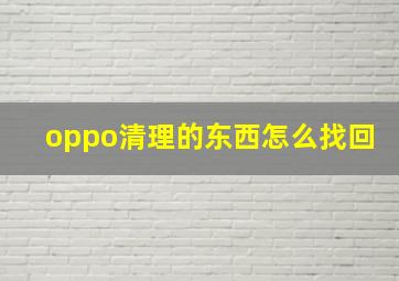 oppo清理的东西怎么找回