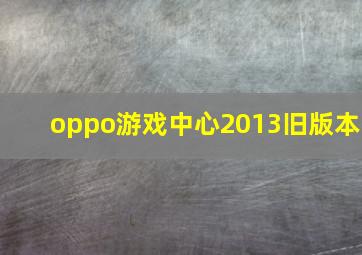 oppo游戏中心2013旧版本