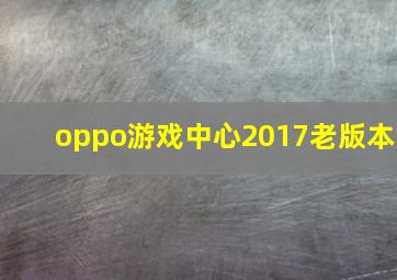 oppo游戏中心2017老版本