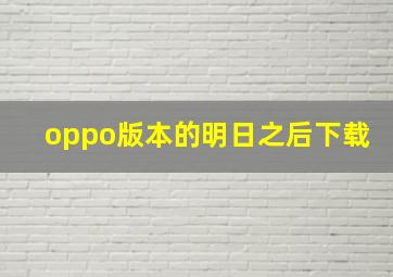 oppo版本的明日之后下载