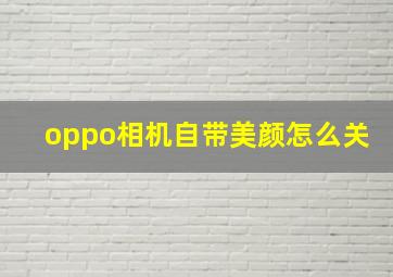 oppo相机自带美颜怎么关