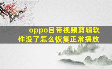 oppo自带视频剪辑软件没了怎么恢复正常播放