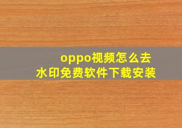 oppo视频怎么去水印免费软件下载安装