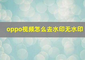 oppo视频怎么去水印无水印