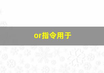 or指令用于