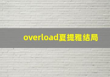 overload夏提雅结局