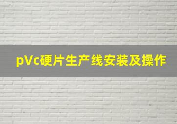 pVc硬片生产线安装及操作