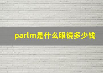 parlm是什么眼镜多少钱