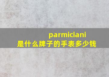 parmiciani是什么牌子的手表多少钱