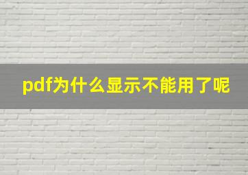 pdf为什么显示不能用了呢