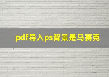 pdf导入ps背景是马赛克