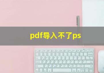 pdf导入不了ps