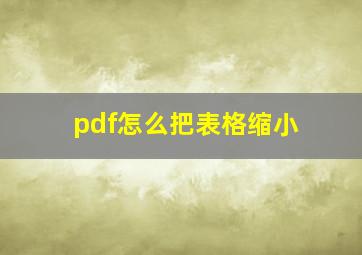 pdf怎么把表格缩小