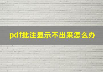 pdf批注显示不出来怎么办