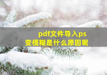 pdf文件导入ps变模糊是什么原因呢