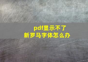 pdf显示不了新罗马字体怎么办