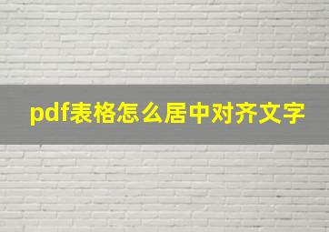 pdf表格怎么居中对齐文字