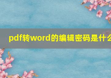 pdf转word的编辑密码是什么